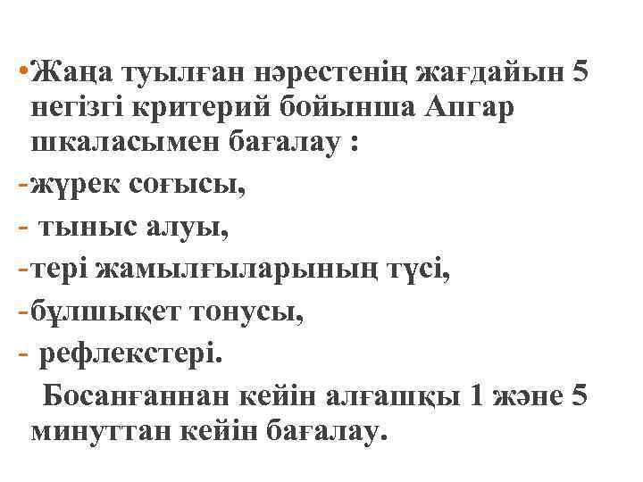  • Жаңа туылған нәрестенің жағдайын 5 негізгі критерий бойынша Апгар шкаласымен бағалау :