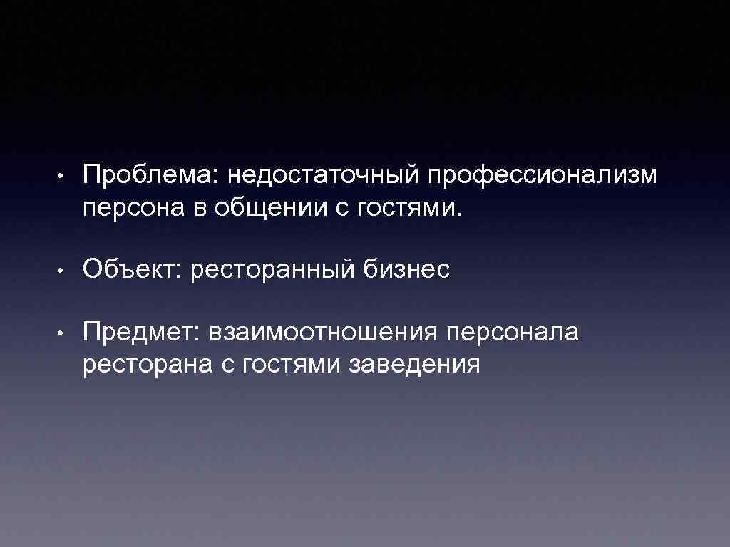  • Проблема: недостаточный профессионализм персона в общении с гостями. • Объект: ресторанный бизнес