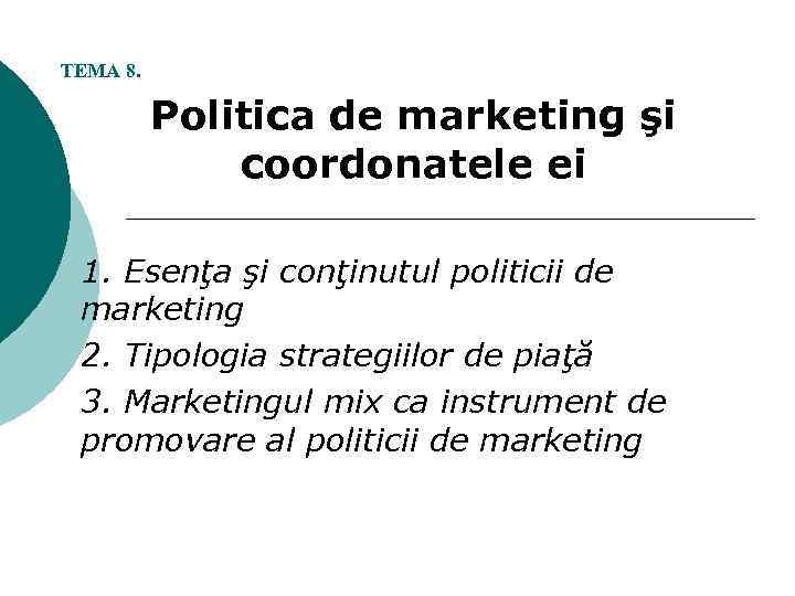 TEMA 8. Politica de marketing şi coordonatele ei 1. Esenţa şi conţinutul politicii de