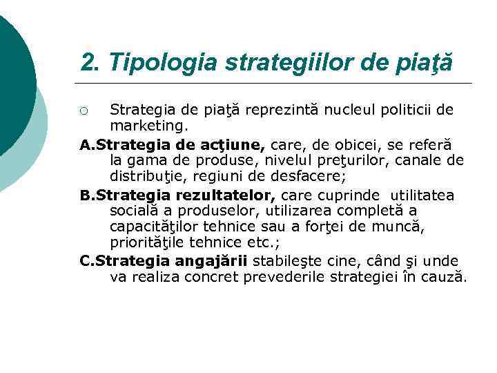 2. Tipologia strategiilor de piaţă Strategia de piaţă reprezintă nucleul politicii de marketing. A.