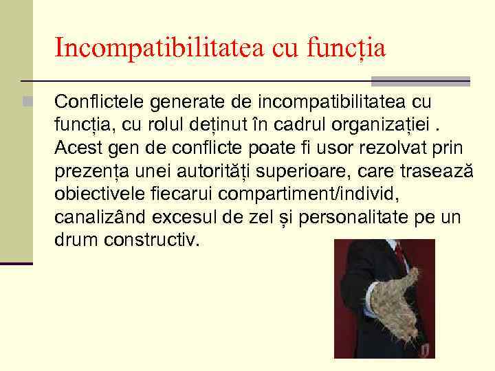 Incompatibilitatea cu funcția n Conflictele generate de incompatibilitatea cu funcția, cu rolul deținut în