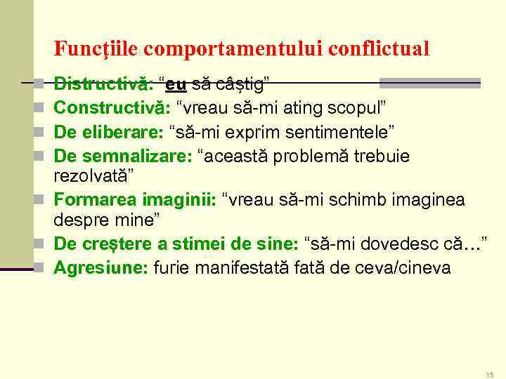 Funcţiile comportamentului conflictual Distructivă: “eu să câştig” Constructivă: “vreau să-mi ating scopul” De eliberare: