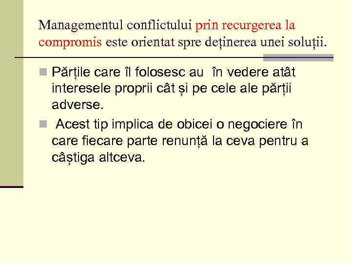 Managementul conflictului prin recurgerea la compromis este orientat spre deținerea unei soluții. n Părțile