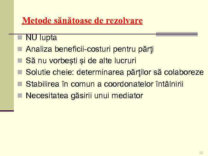 Metode sănătoase de rezolvare n NU lupta n Analiza beneficii-costuri pentru părţi n Să