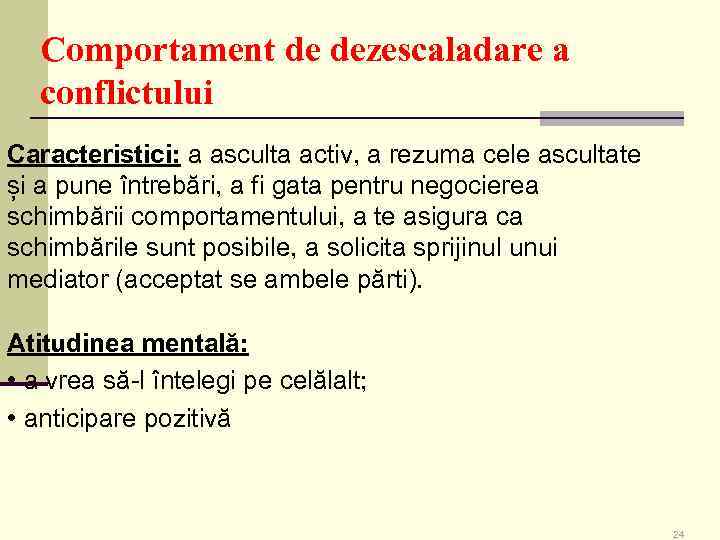 Comportament de dezescaladare a conflictului Caracteristici: a asculta activ, a rezuma cele ascultate și