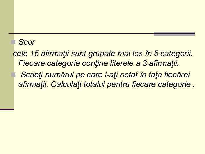 n Scor cele 15 afirmaţii sunt grupate mai los în 5 categorii. Fiecare categorie