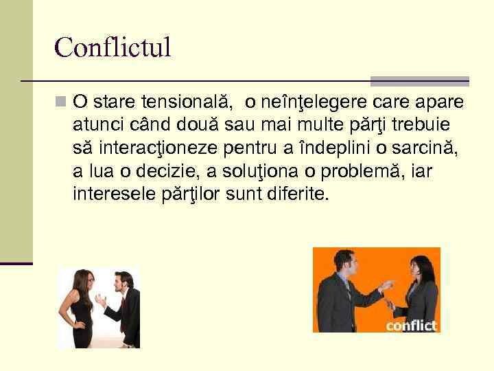 Conflictul n O stare tensională, o neînţelegere care apare atunci când două sau mai