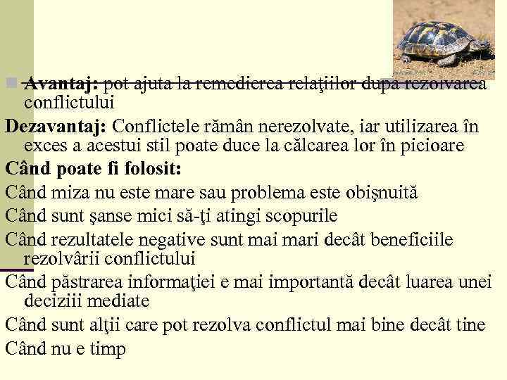 n Avantaj: pot ajuta la remedierea relaţiilor după rezolvarea conflictului Dezavantaj: Conflictele rămân nerezolvate,