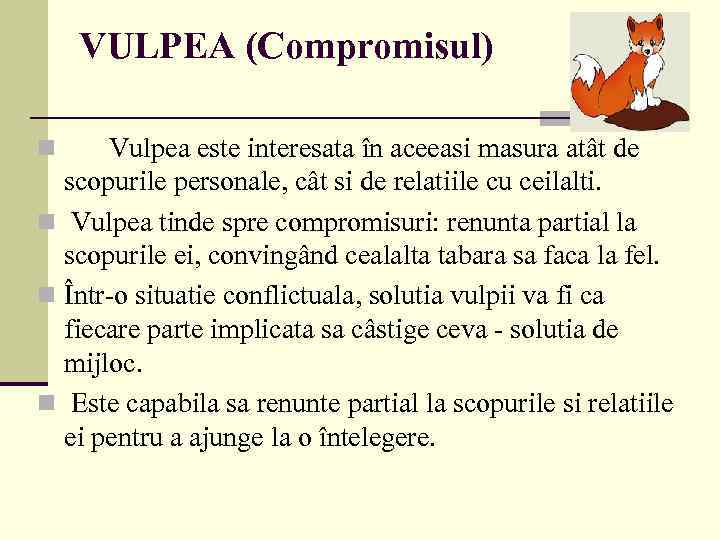 VULPEA (Compromisul) Vulpea este interesata în aceeasi masura atât de scopurile personale, cât si