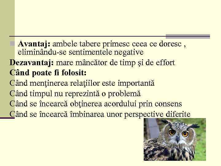 n Avantaj: ambele tabere primesc ceea ce doresc , eliminându-se sentimentele negative Dezavantaj: mare