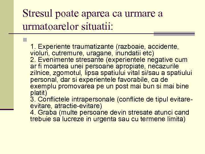 Stresul poate aparea ca urmare a urmatoarelor situatii: n 1. Experiente traumatizante (razboaie, accidente,