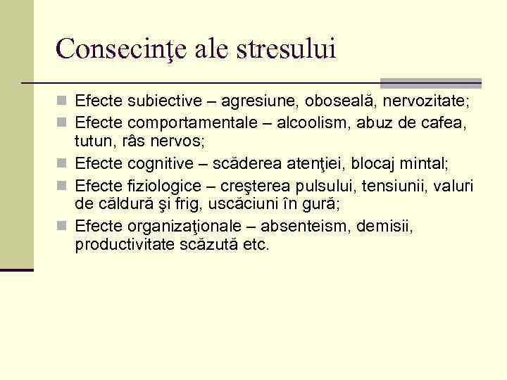 Consecinţe ale stresului n Efecte subiective – agresiune, oboseală, nervozitate; n Efecte comportamentale –