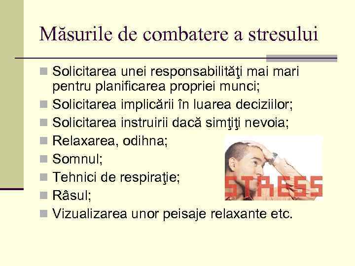 Măsurile de combatere a stresului n Solicitarea unei responsabilităţi mari pentru planificarea propriei munci;