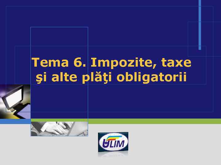 Tema 6. Impozite, taxe şi alte plăţi obligatorii LOGO 