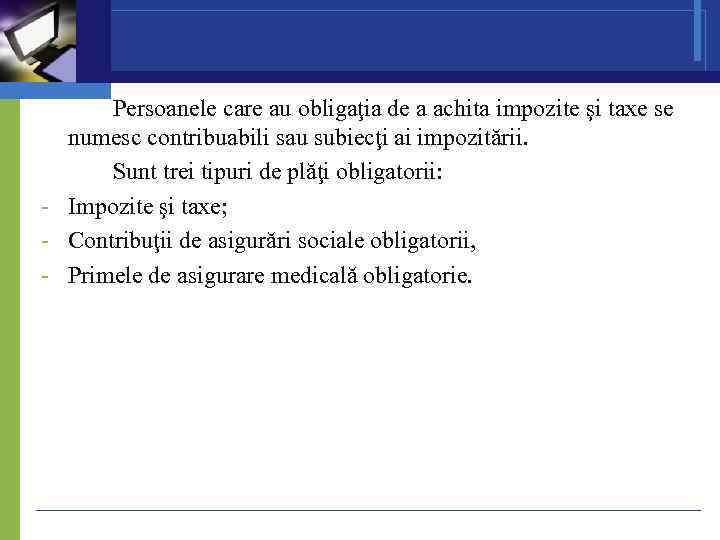Persoanele care au obligaţia de a achita impozite şi taxe se numesc contribuabili sau