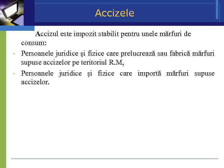 Accizele Accizul este impozit stabilit pentru unele mărfuri de consum: - Persoanele juridice şi