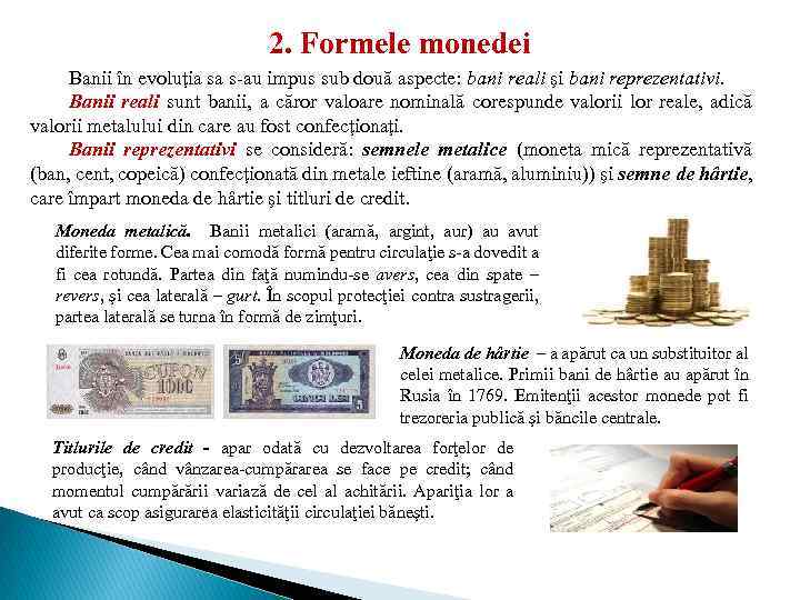 2. Formele monedei Banii în evoluţia sa s-au impus sub două aspecte: bani reali