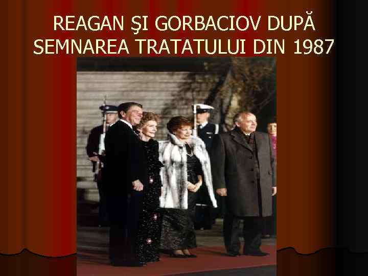 REAGAN ŞI GORBACIOV DUPĂ SEMNAREA TRATATULUI DIN 1987 