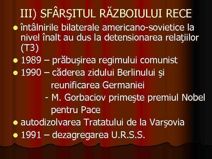 III) SF RŞITUL RĂZBOIULUI RECE l întâlnirile bilaterale americano-sovietice la nivel înalt au dus