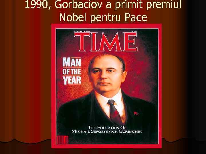 1990, Gorbaciov a primit premiul Nobel pentru Pace 