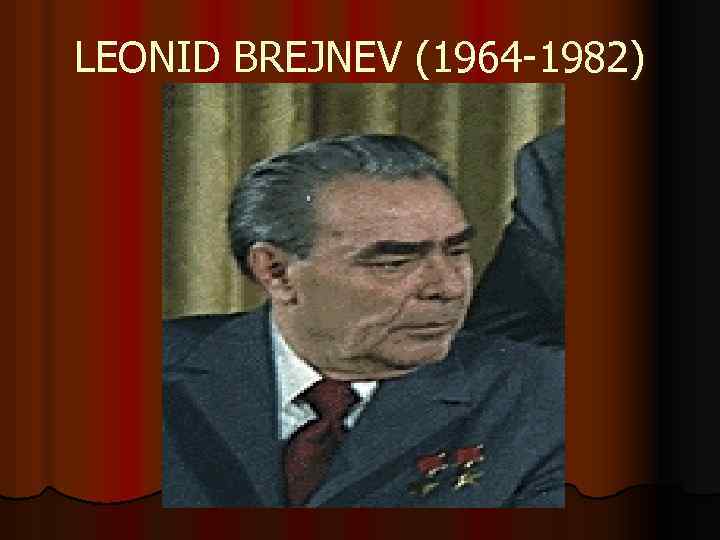 LEONID BREJNEV (1964 -1982) 