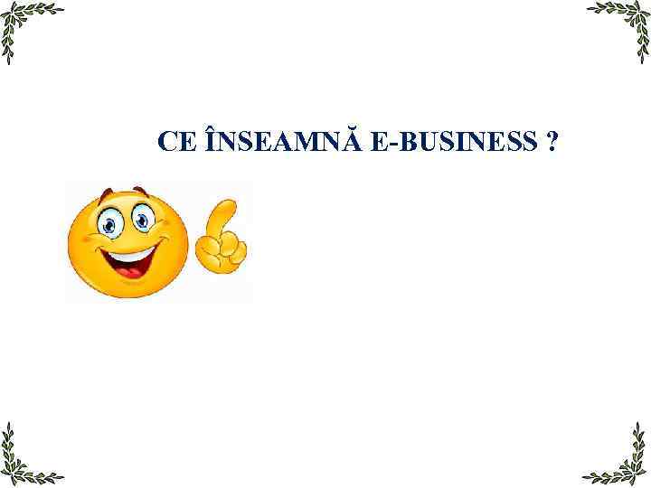  CE ÎNSEAMNĂ E-BUSINESS ? 