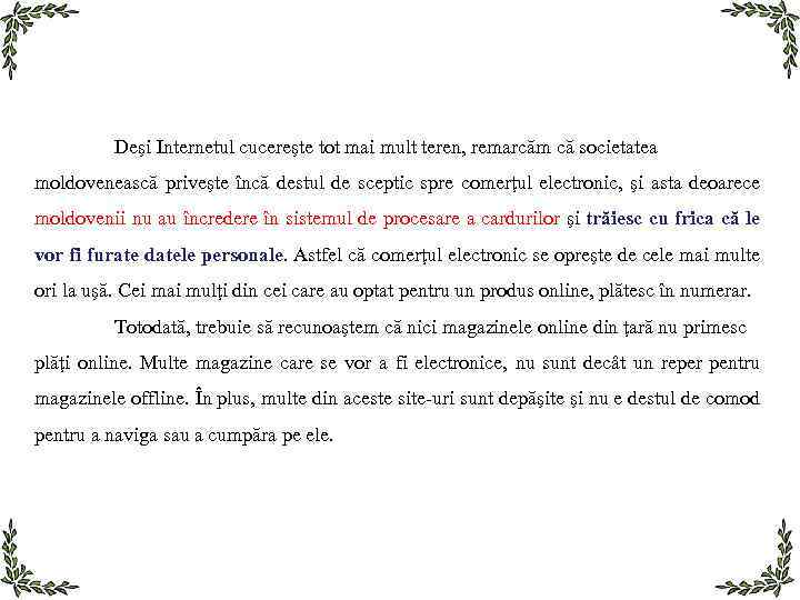 Deşi Internetul cucereşte tot mai mult teren, remarcăm că societatea moldovenească priveşte încă destul