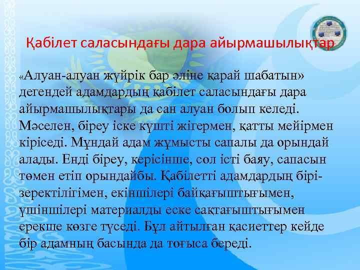 Қабілет саласындағы дара айырмашылықтар «Алуан-алуан жүйрік бар әліне қарай шабатын» дегендей адамдардың қабілет саласындағы