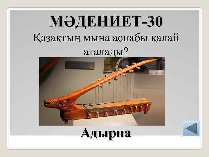 МӘДЕНИЕТ-30 Қазақтың мына аспабы қалай аталады? Адырна 