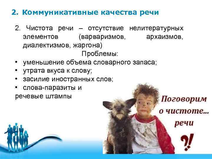 2. Коммуникативные качества речи 2. Чистота речи – отсутствие нелитературных элементов (варваризмов, архаизмов, диалектизмов,