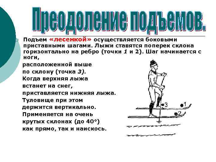 ¡ Подъем «лесенкой» осуществляется боковыми приставными шагами. Лыжи ставятся поперек склона горизонтально на ребро