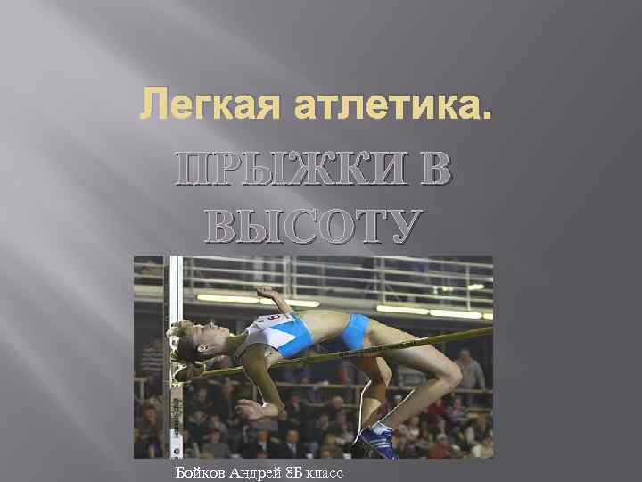 Легкая атлетика. ПРЫЖКИ В ВЫСОТУ Бойков Андрей 8 Б класс 