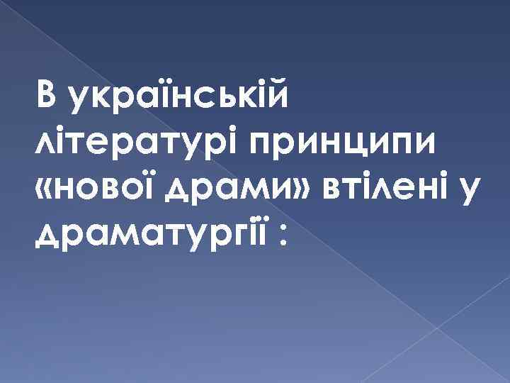 В українській літературі принципи «нової драми» втілені у драматургії : 