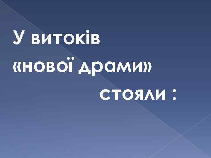 У витоків «нової драми» стояли : 