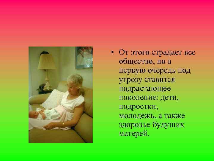  • От этого страдает все общество, но в первую очередь под угрозу ставится