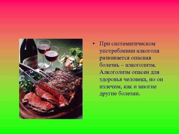  • При систематическом употреблении алкоголя развивается опасная болезнь – алкоголизм. Алкоголизм опасен для