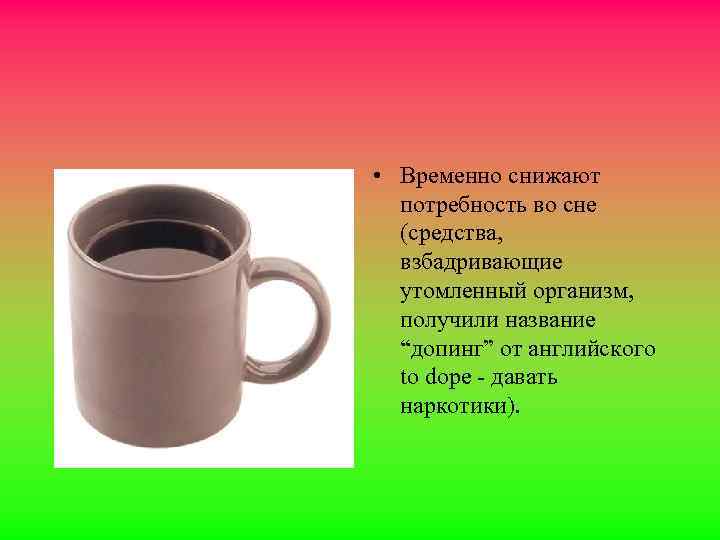  • Временно снижают потребность во сне (средства, взбадривающие утомленный организм, получили название “допинг”