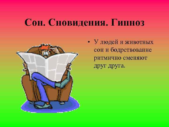 Сон. Сновидения. Гипноз • У людей и животных сон и бодрствование ритмично сменяют друга.