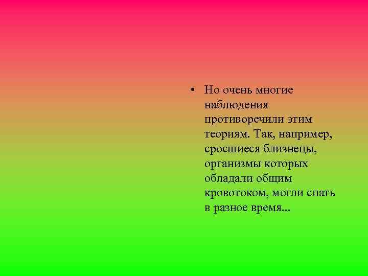  • Но очень многие наблюдения противоречили этим теориям. Так, например, сросшиеся близнецы, организмы