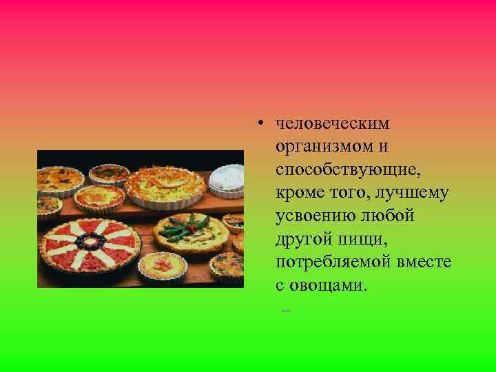  • человеческим организмом и способствующие, кроме того, лучшему усвоению любой другой пищи, потребляемой