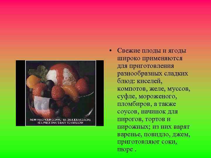  • Свежие плоды и ягоды широко применяются для приготовления разнообразных сладких блюд: киселей,