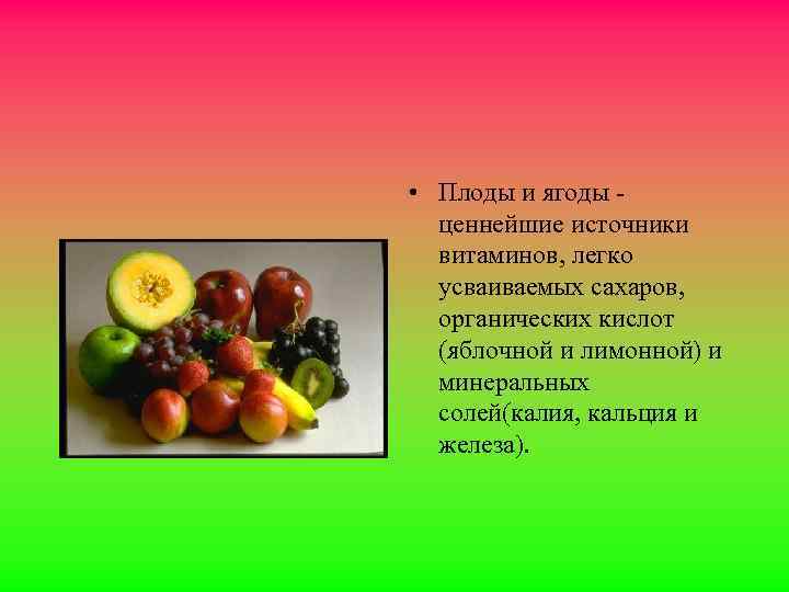  • Плоды и ягоды - ценнейшие источники витаминов, легко усваиваемых сахаров, органических кислот