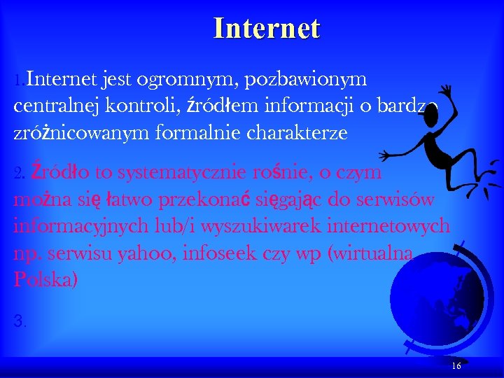 Internet 1. Internet jest ogromnym, pozbawionym centralnej kontroli, źródłem informacji o bardzo zróżnicowanym formalnie