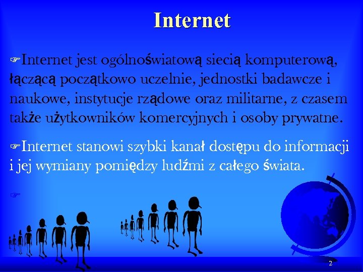 Internet FInternet jest ogólnoświatową siecią komputerową, łączącą początkowo uczelnie, jednostki badawcze i naukowe, instytucje