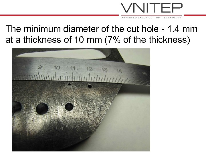 The minimum diameter of the cut hole - 1. 4 mm at a thickness