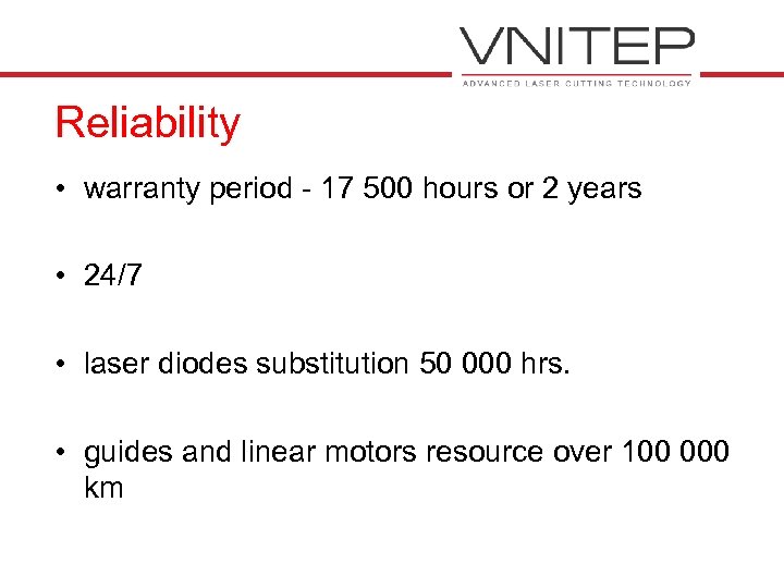 Reliability • warranty period - 17 500 hours or 2 years • 24/7 •