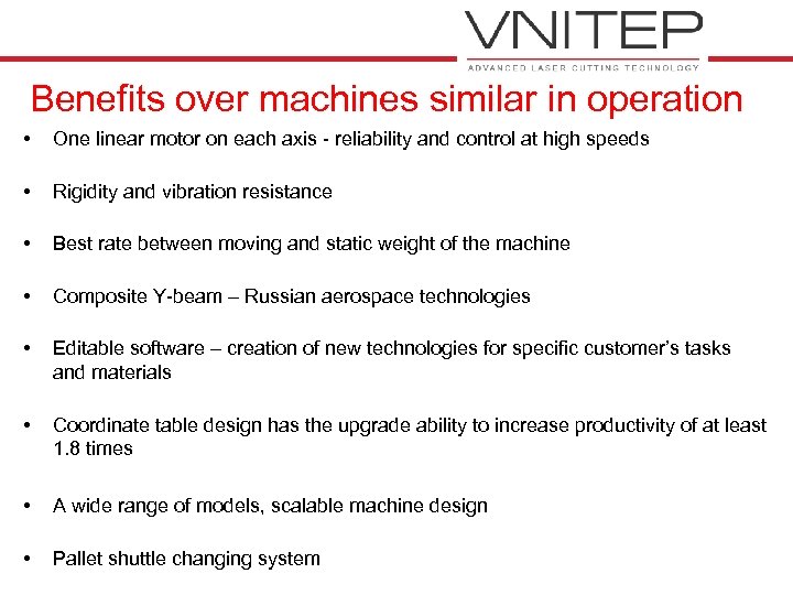 Benefits over machines similar in operation • One linear motor on each axis -