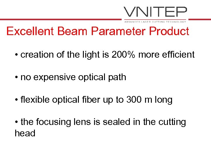 Excellent Beam Parameter Product • creation of the light is 200% more efficient •