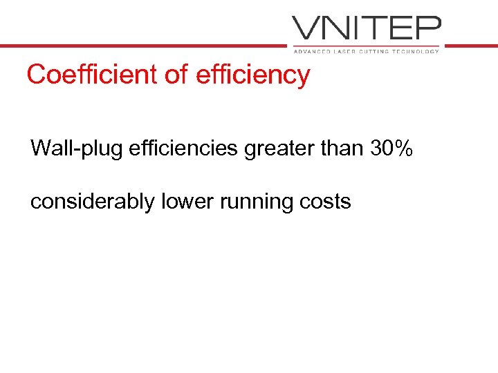 Coefficient of efficiency Wall-plug efficiencies greater than 30% considerably lower running costs 