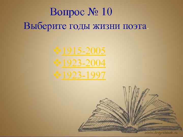 Вопрос № 10 Выберите годы жизни поэта. v 1915 -2005 v 1923 -2004 v